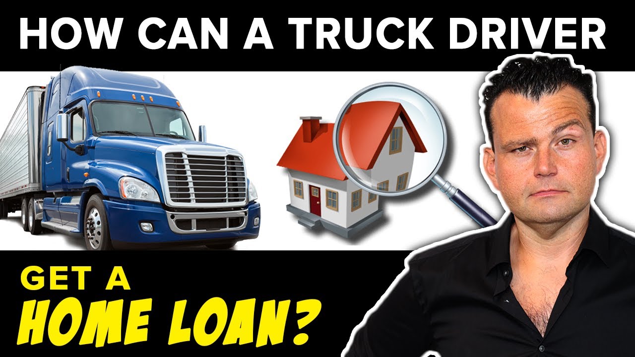 How can a Truck Driver get a Home Loan?