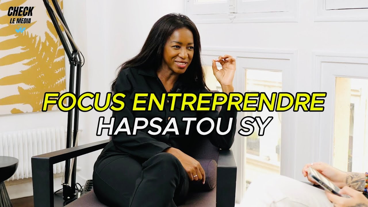 Focus Entreprendre : Hapsatou Sy (influence des parents, état d'esprit, créer ses cases…)