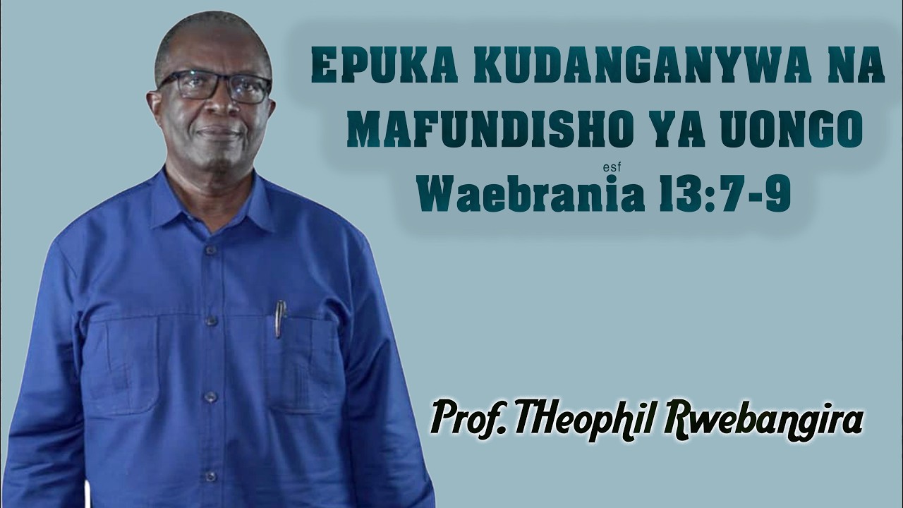 EPUKA KUDANGANYWA NA MAFUNDISHO YA UONGOWaebrania 13:7-9 Prof. Theophil Rwebangira SOMO LA 46