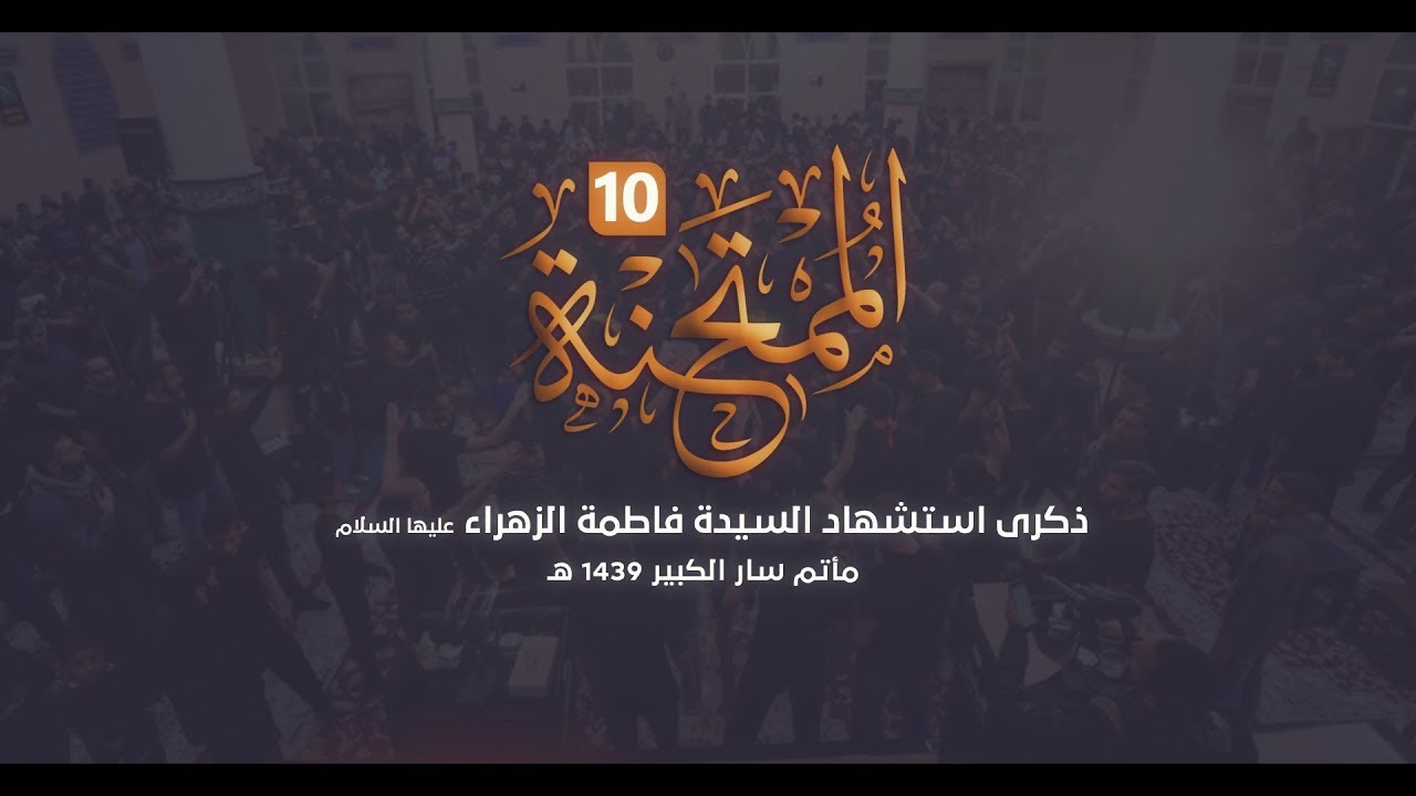 الممتحنة 10 في ذكرى استشهاد السيدة فاطمة الزهراء (ع) بمأتم سار 1439 هـ