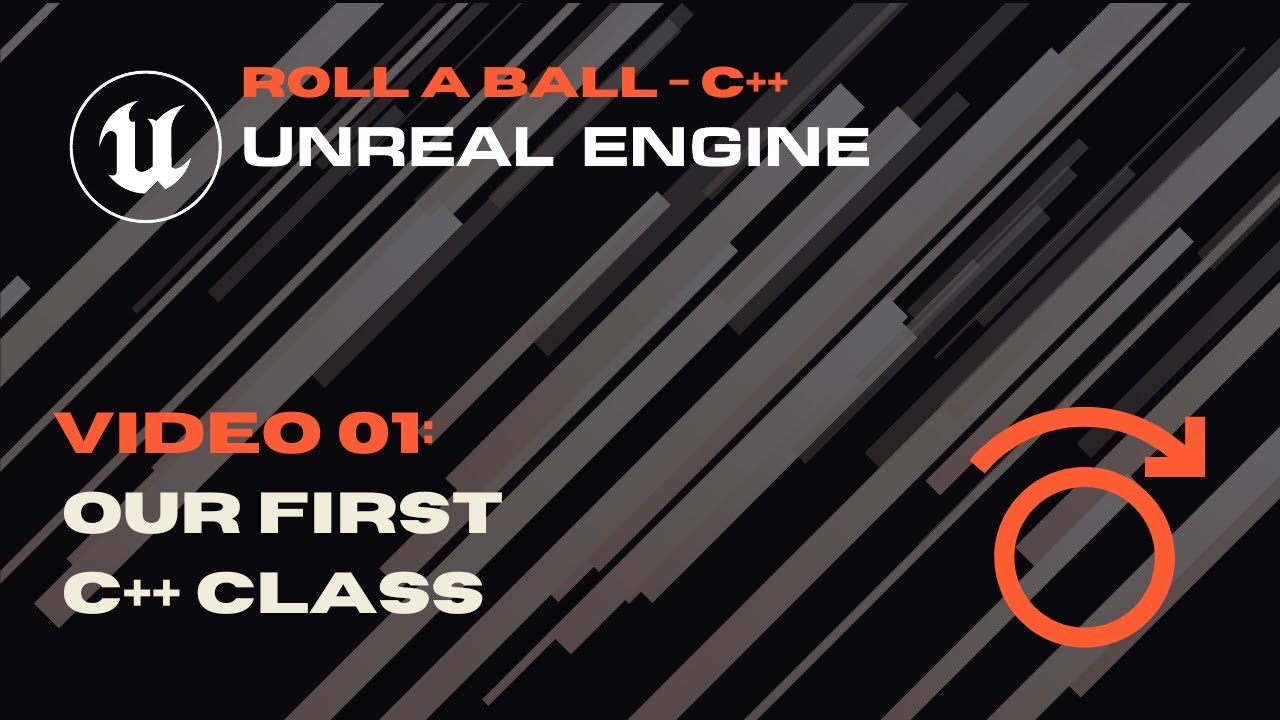 Video 01 - Our First C++ Class - Roll A Ball - Unreal C++