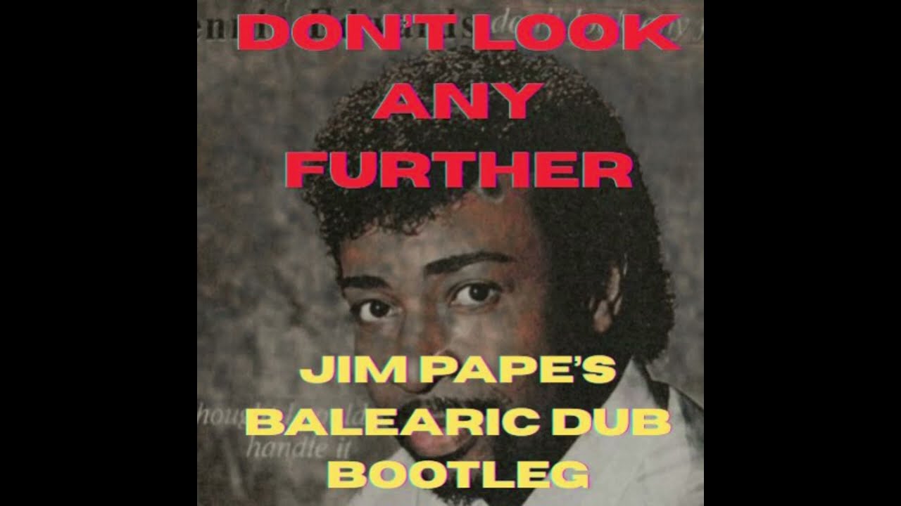 DON'T LOOK ANY FURTHER - JIM PAPE'S BALEARIC BOOTLEG DUB