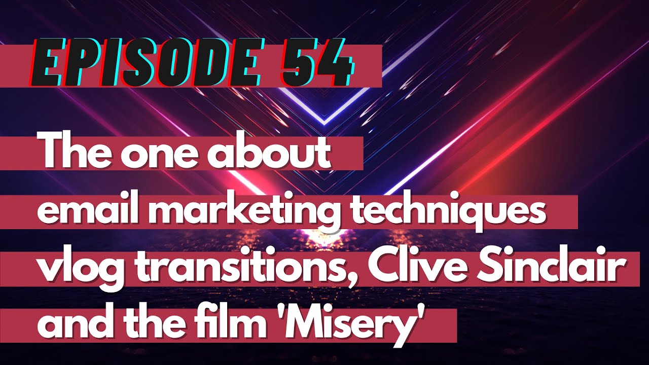 The one about email marketing techniques, vlog transitions, Clive Sinclair and the film Misery –TG54