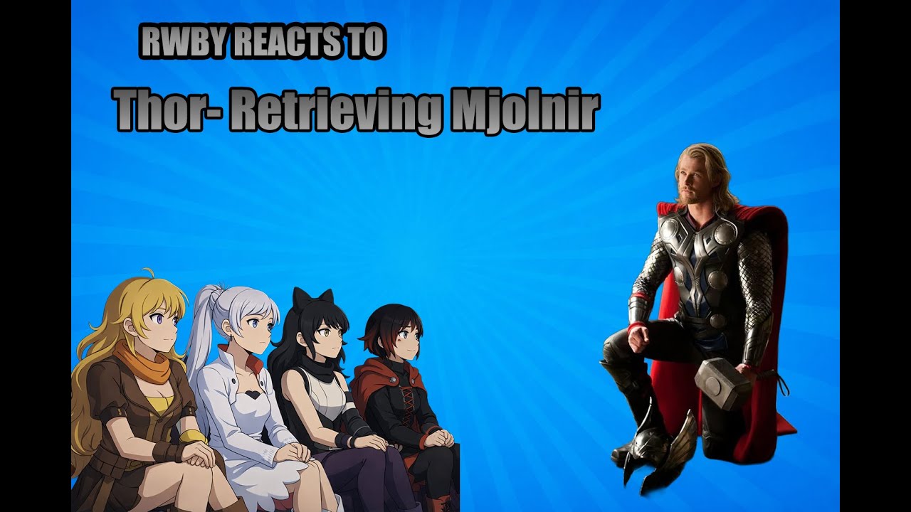 RWBY Reacts to the MCU (Thor) Chapter 4- Retrieving Mjolnir