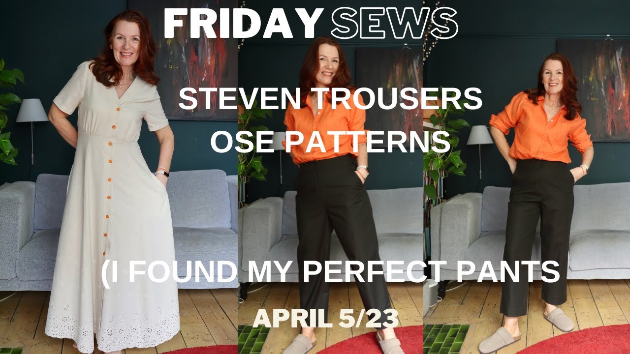 FRIDAY SEWS - 5 MAY '23 STEVEN TROUSERS OSE PATTERNS (I FOUND MY PERFECT PANTS)