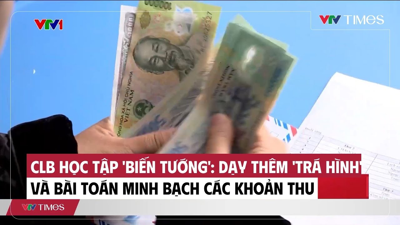 CLB học tập 'biến tướng': Dạy thêm 'trá hình' và bài toán minh bạch các khoản thu| Cụm tin|VTV Times