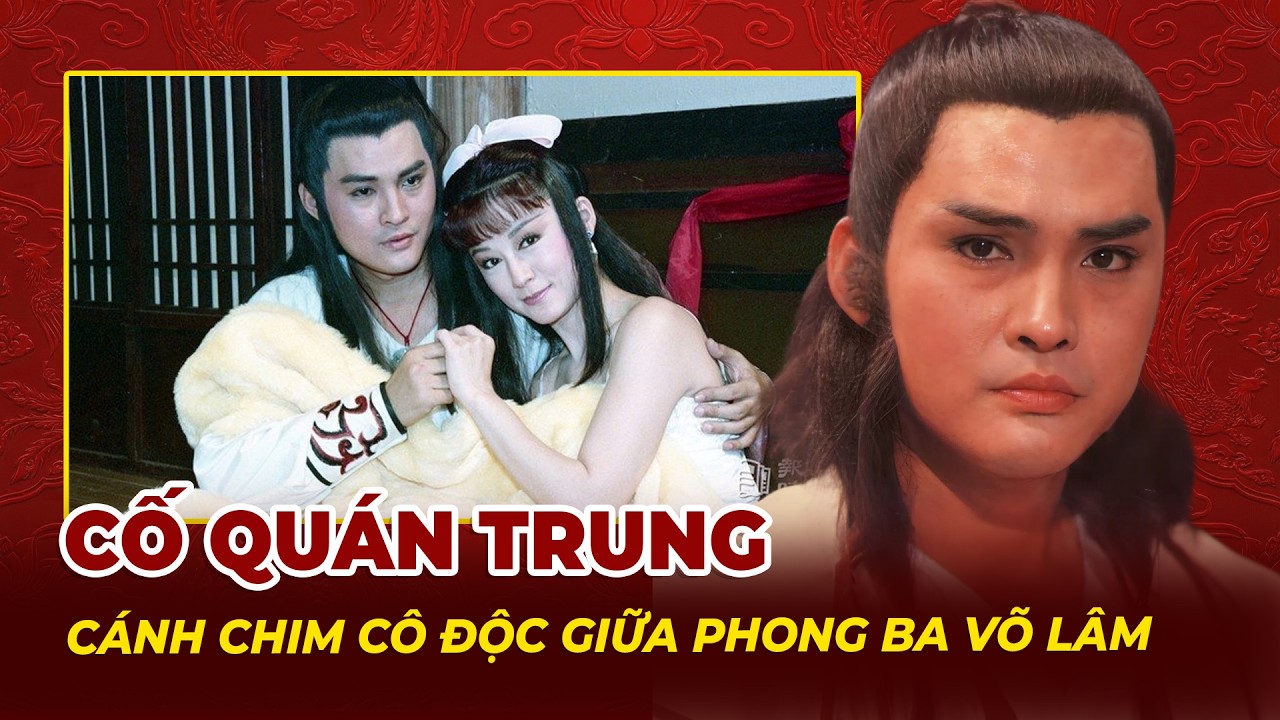 Cố Quán Trung: Cánh Chim Cô Độc Giữa Phong Ba Võ Lâm | Tệp Tin Mật