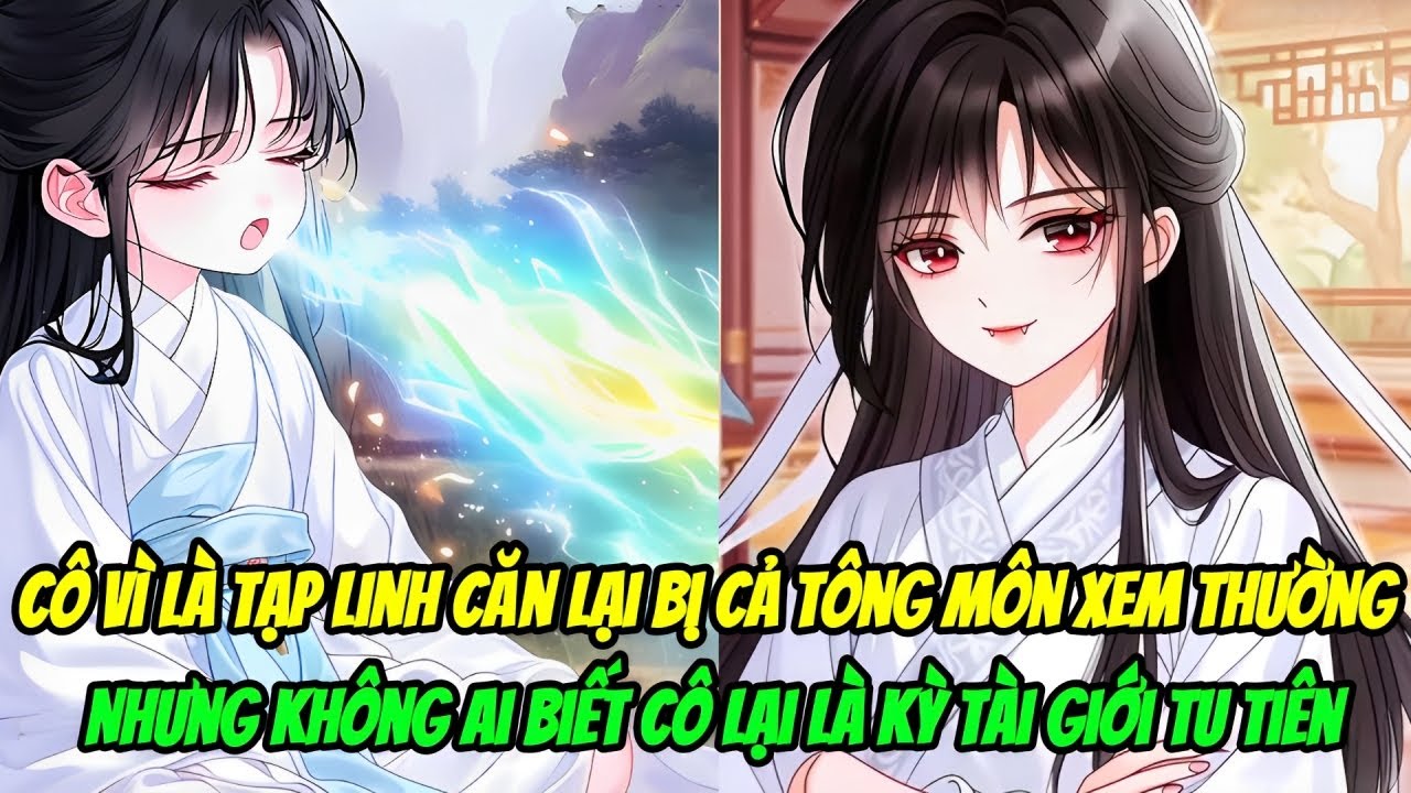 Cô Vì Là Tạp Linh Căn Lại Bị Cả Tông Môn Xem Thường Nhưng Không Ai Biết Cô Lại Là Kỳ Tài Giới TuTiên