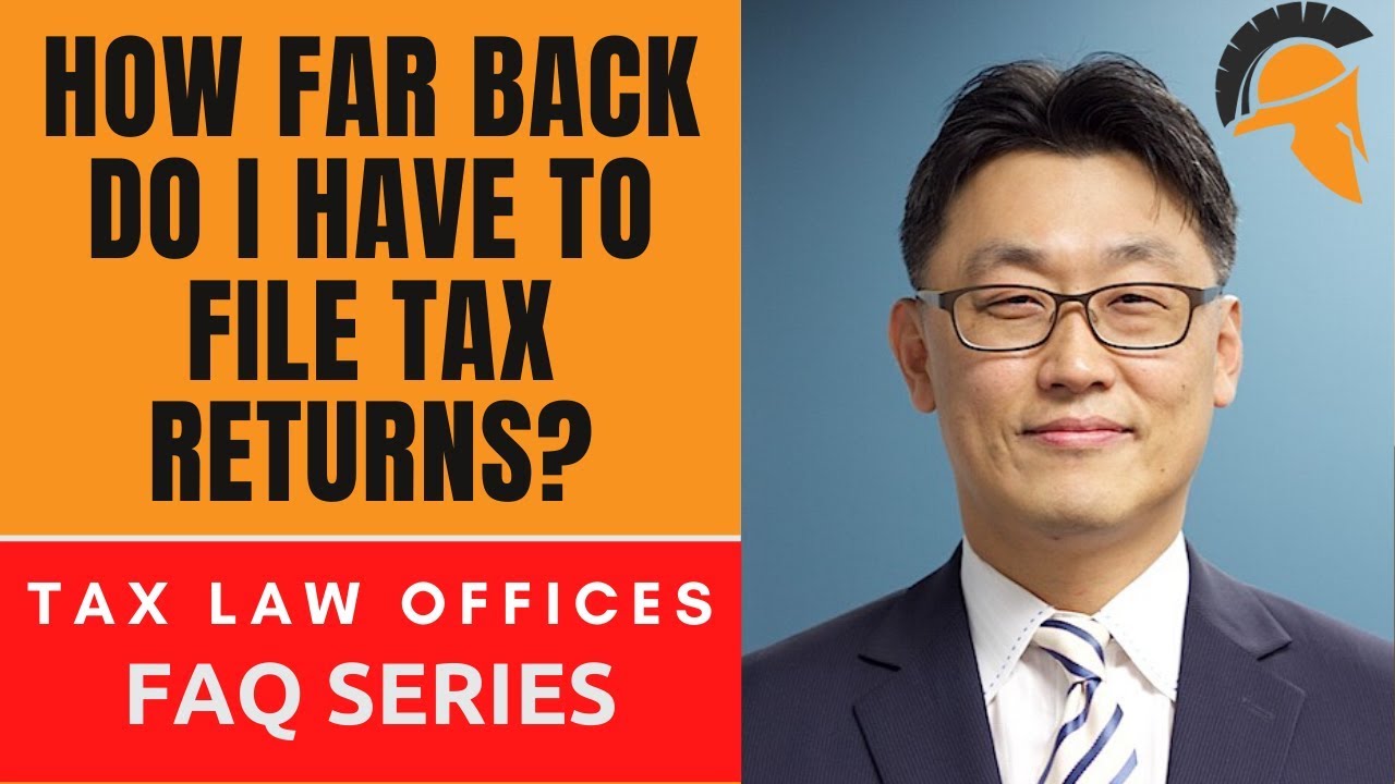 HOW FAR BACK DO I HAVE TO FILE TAX RETURNS?