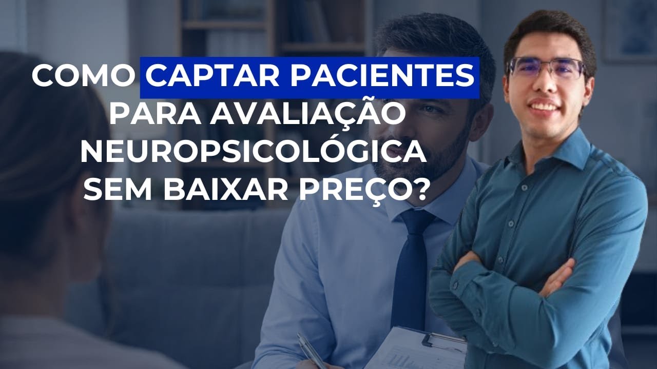 Como CAPTAR PACIENTES para Avaliação Neuropsicológica sem baixar preço?