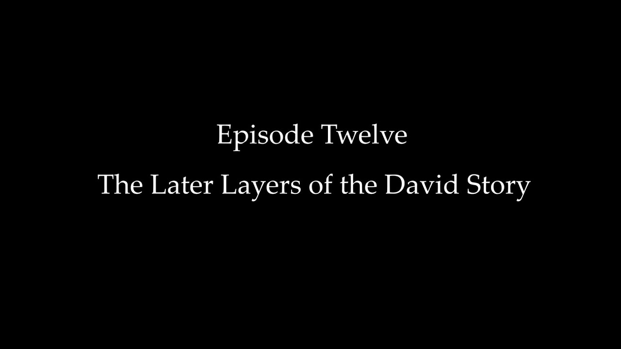 Episode Twelve: The Later Layers of the David Story