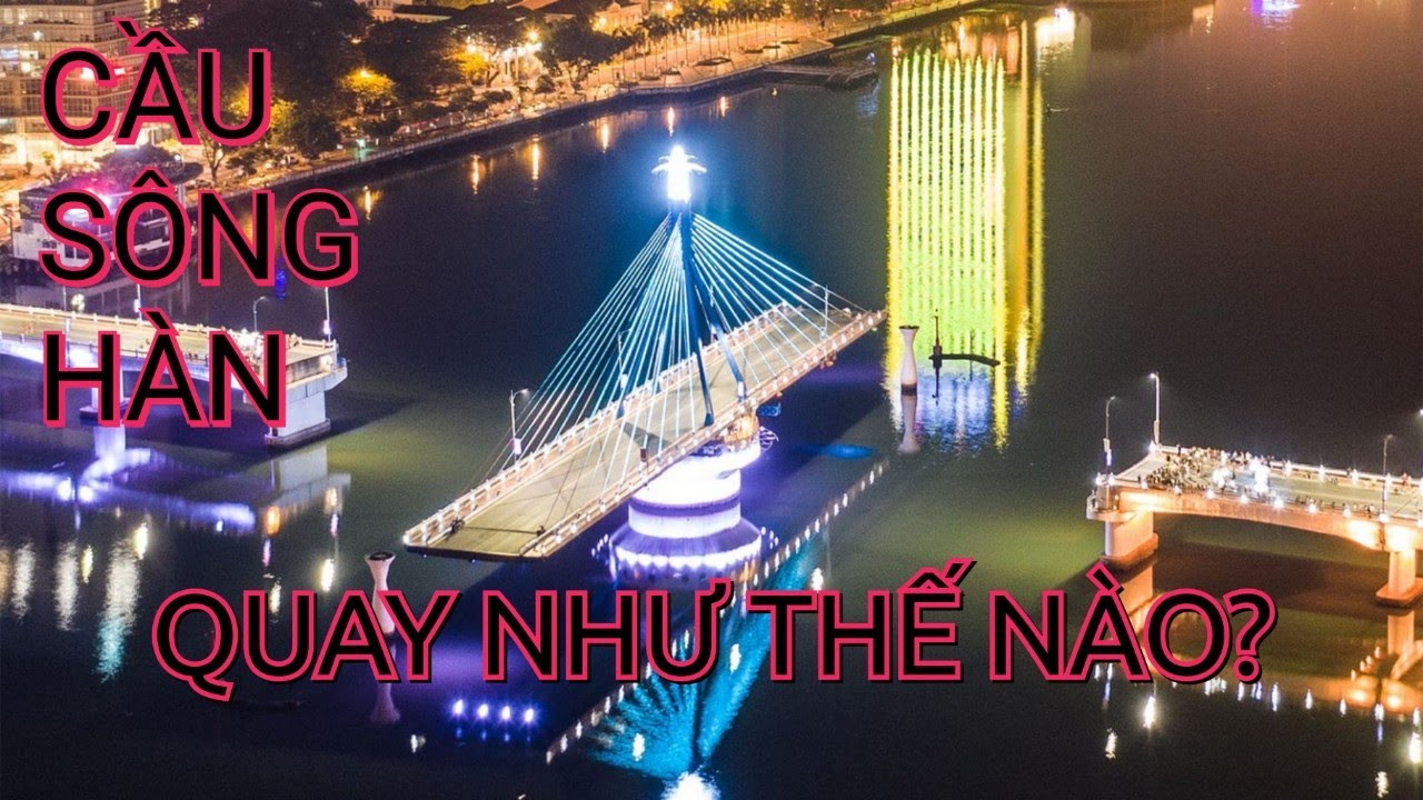 Cầu Sông Hàn - Đà Nẵng quay như thế nào - Han River - Da Nang spinning bridge like? #cau #songhan