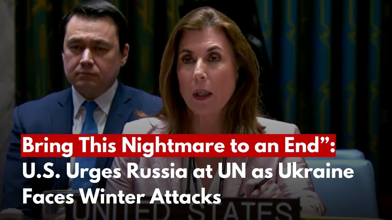 “Bring This Nightmare to an End”: U.S. Urges Russia at UN as Ukraine Faces Winter Attacks