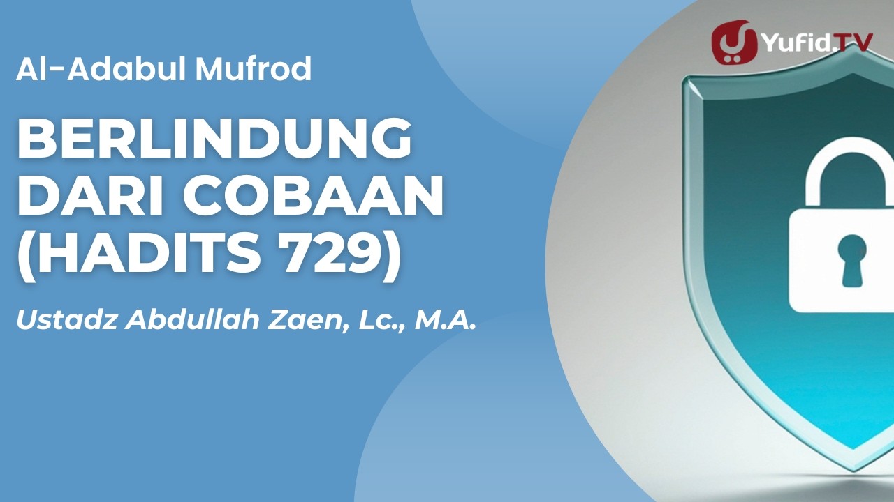 Berlindung dari cobaan (Hadits 729) - Ustadz Abdullah Zaen, Lc., M.A.