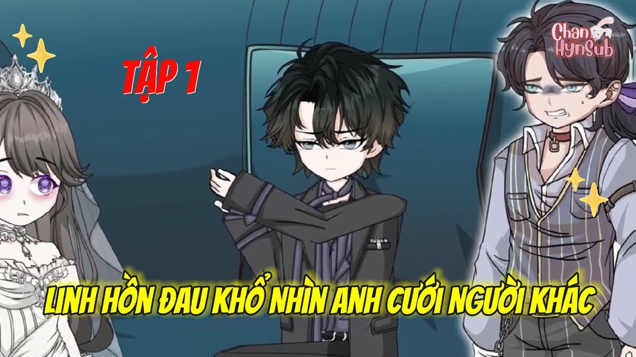[BL]  Tập 1: Linh Hồn Đau Khổ Nhìn Anh Cưới Người Khác - Chan Hyn Sub