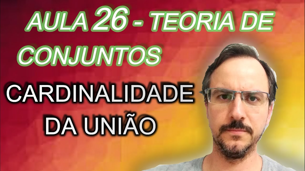 Teoria de Conjuntos - Cardinalidade da união - Aula 26