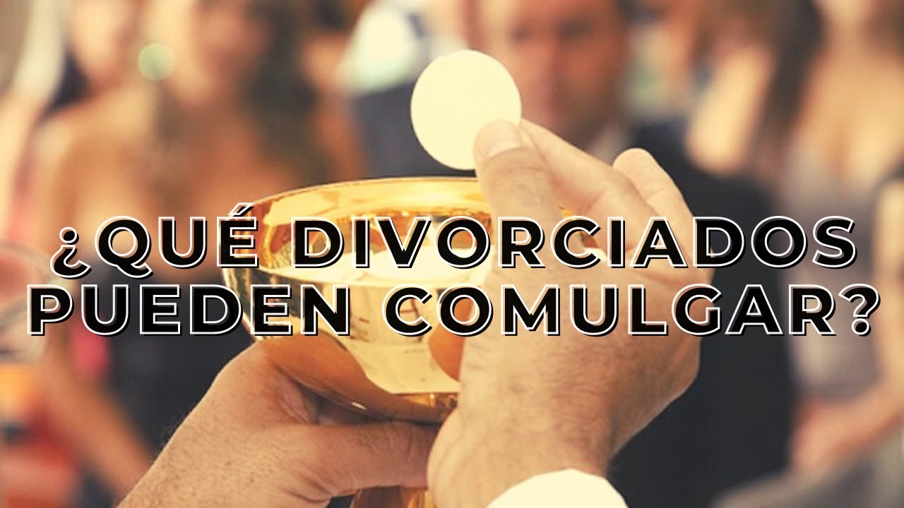 &iquest;QU&Eacute; DIVORCIADOS PUEDEN COMULGAR?
