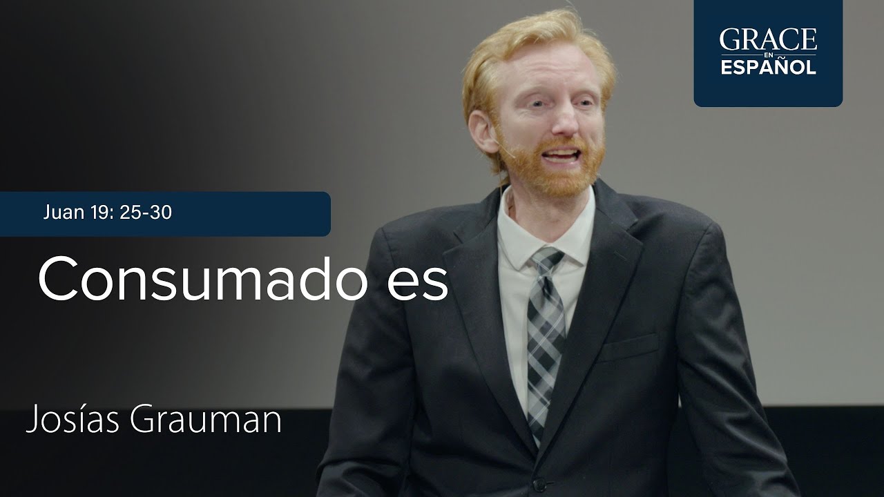 Consumado es | Juan 19:25-30 | Josías Grauman
