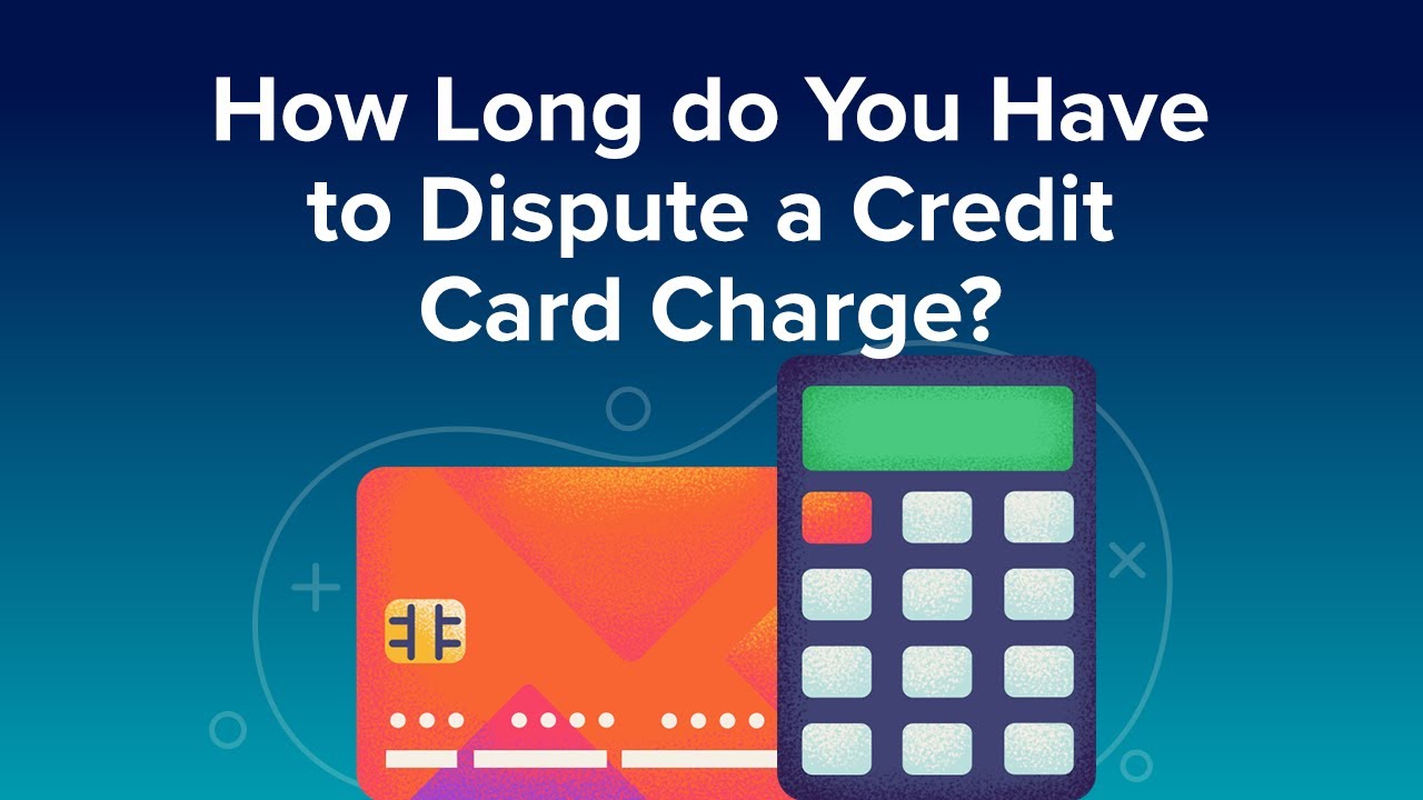 How Long do You Have to Dispute a Credit Card Charge?