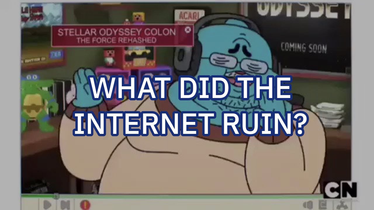 What's ONE THING the internet RUINED?