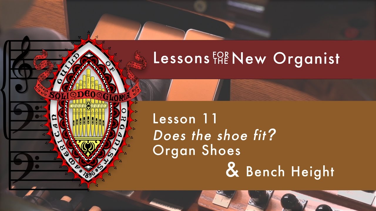 Lesson 11 Does the Shoe Fit? Organ Shoes & Bench Height