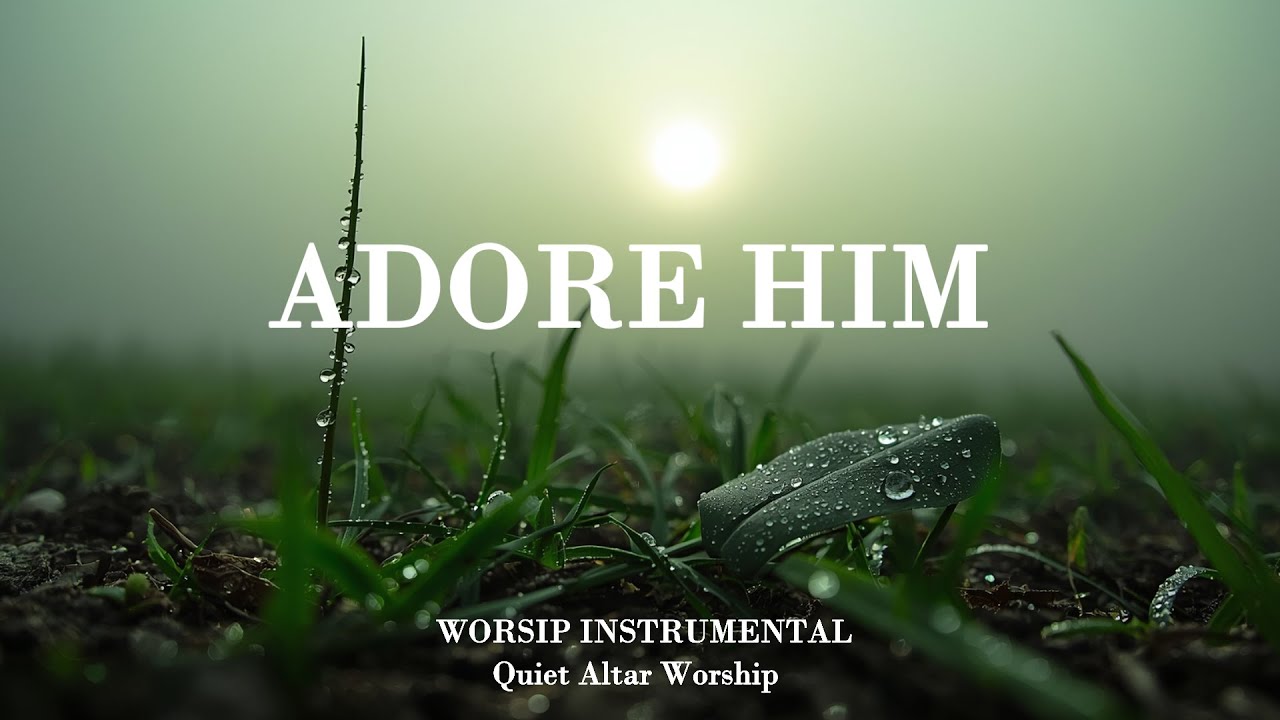 ADORE HIM - Инструментальная музыка для поклонения | Молитва, преданность делу и покой в ​​присутств
