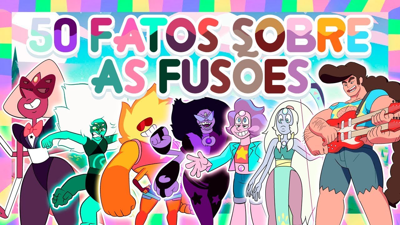 50 Fatos Sobre as Fusões - Steven Universo