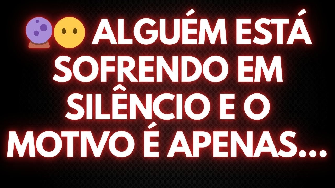 🔮😶 ALGUÉM ESTÁ SOFRENDO EM SILÊNCIO E O MOTIVO É APENAS...