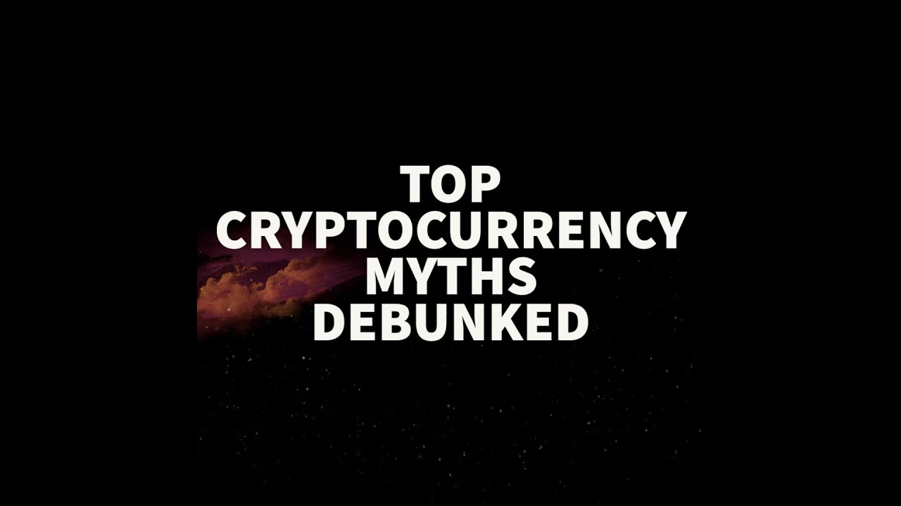 TOP CRYPTOCURRENCY MYTHS DEBUNKED