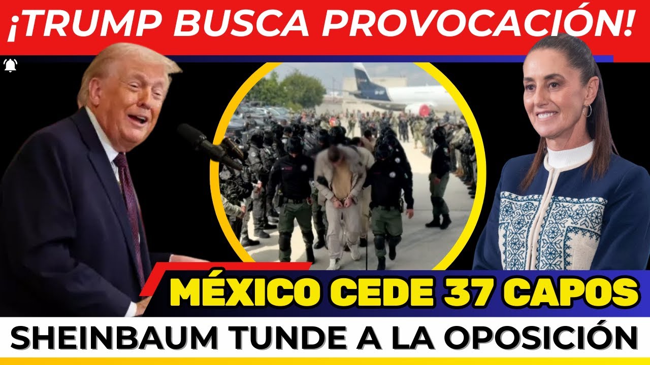 ¿QUIÉN ES EL SIGUIENTE? México envía 37 CAPOS a EEUU ¡YA HAY NOMBRES! Sheinbaum los TUNDE. Trump