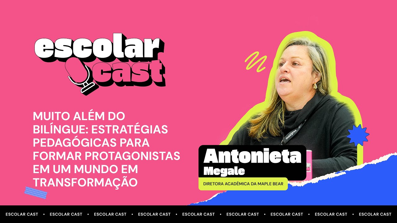 EscolarCast #1 | Muito além do bilíngue: estratégias pedagógicas com Antonieta Megale (Maple Bear)
