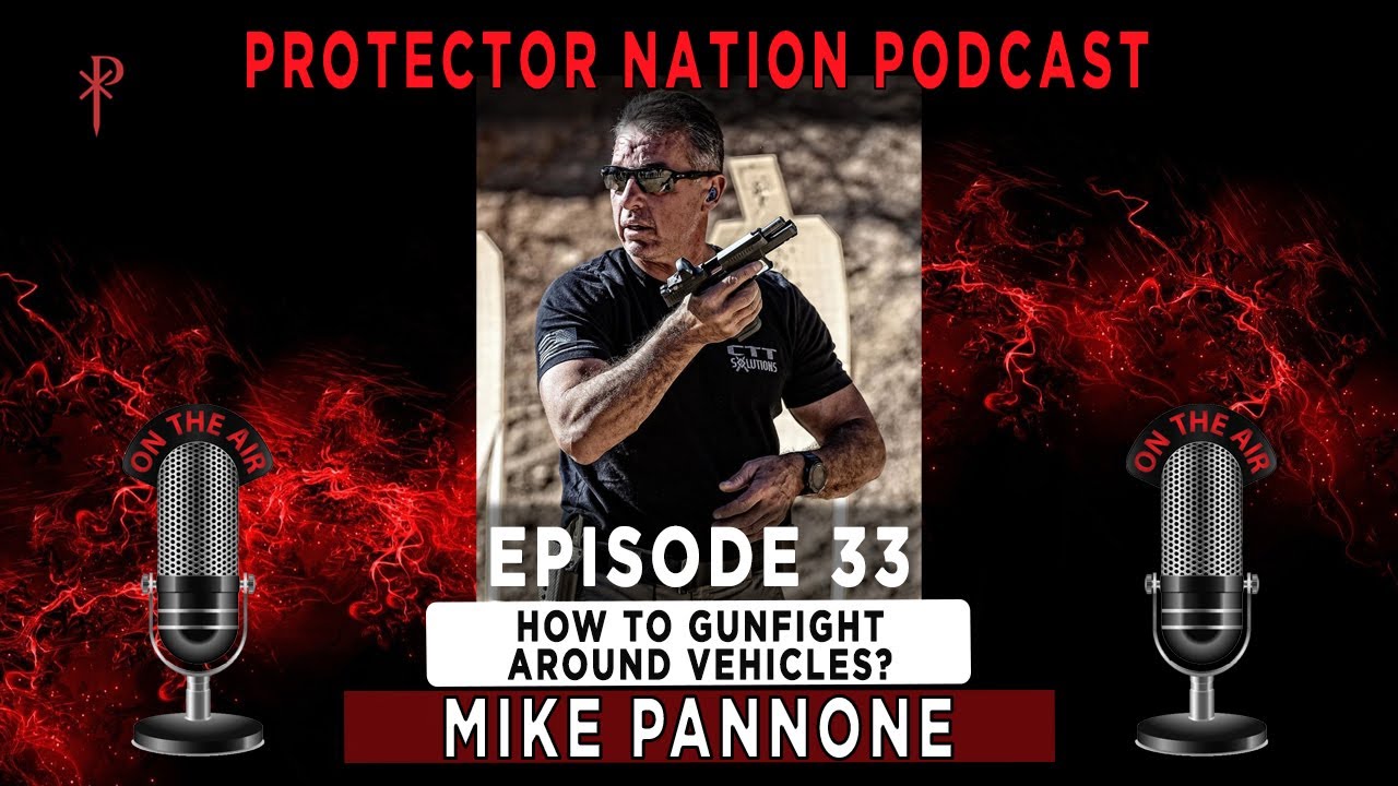 Mike Pannone - HOW TO GUNFIGHT AROUND VEHICLES (Protector Nation Podcast 🎙️) EP 33