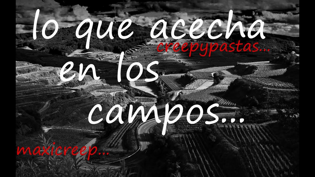 Creepypastas | Lo Que Acecha En Los Campos