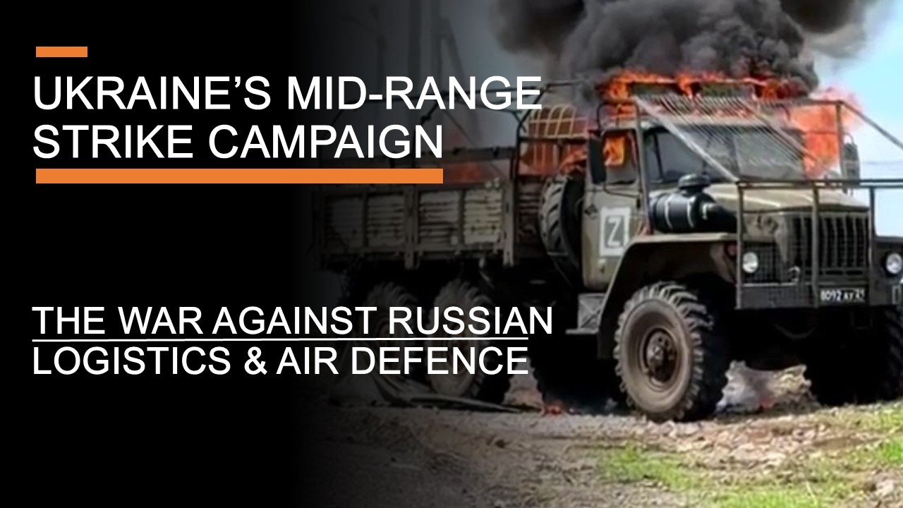 Ukraine's Mid-Range Strike Campaign - The War Against Russian Supply Lines & Air Defence