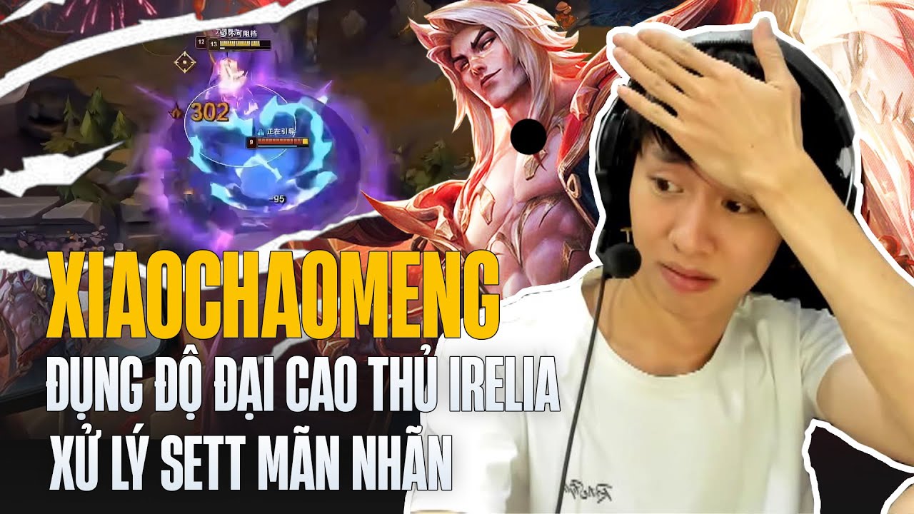 (Vietsub) XIAOCHAOMENG ĐỤNG ĐỘ ĐẠI CAO THỦ IRELIA TRUNG QUỐC CÙNG VÁN ĐẤU XỬ LÝ SETT MÃN NHÃN