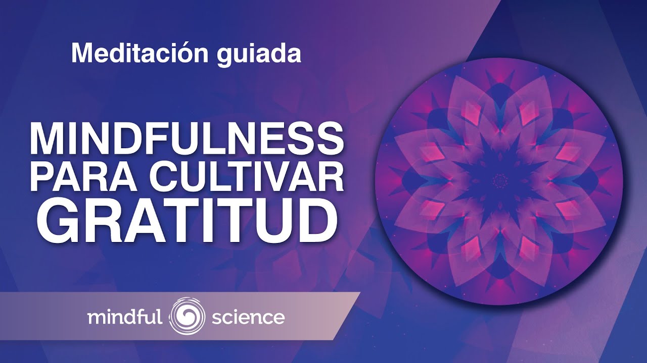 Meditaci&oacute;n Guiada Mindfulness para cultivar la GRATITUD | Mindful Science