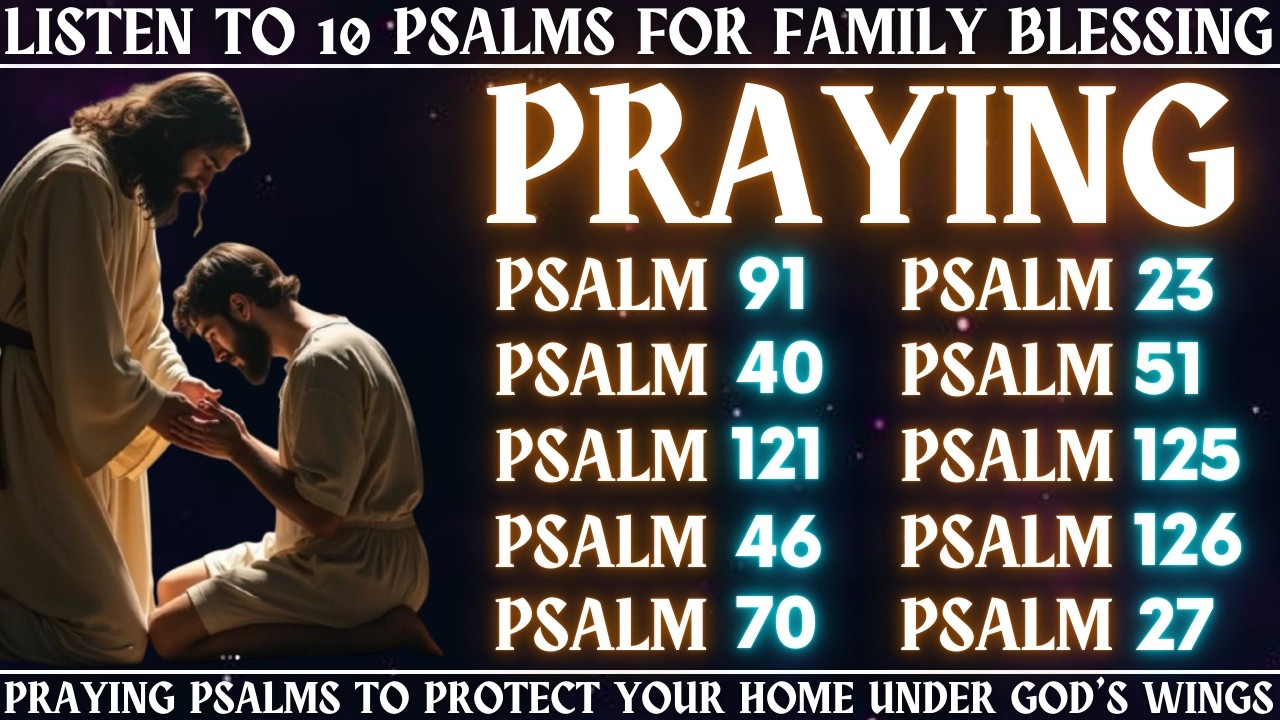 LISTEN TO 10 PSALMS FOR FAMILY BLESSING - PRAYING PSALMS TO PROTECT YOUR HOME UNDER GOD’S WINGS