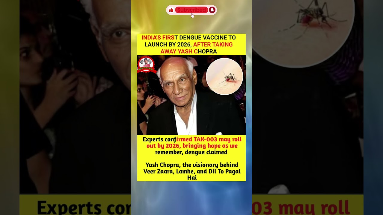 INDIA'S FIRST DENGUE VACCINE TO LAUNCH BY 2026, AFTER TAKING AWAY YASH CHOPRA