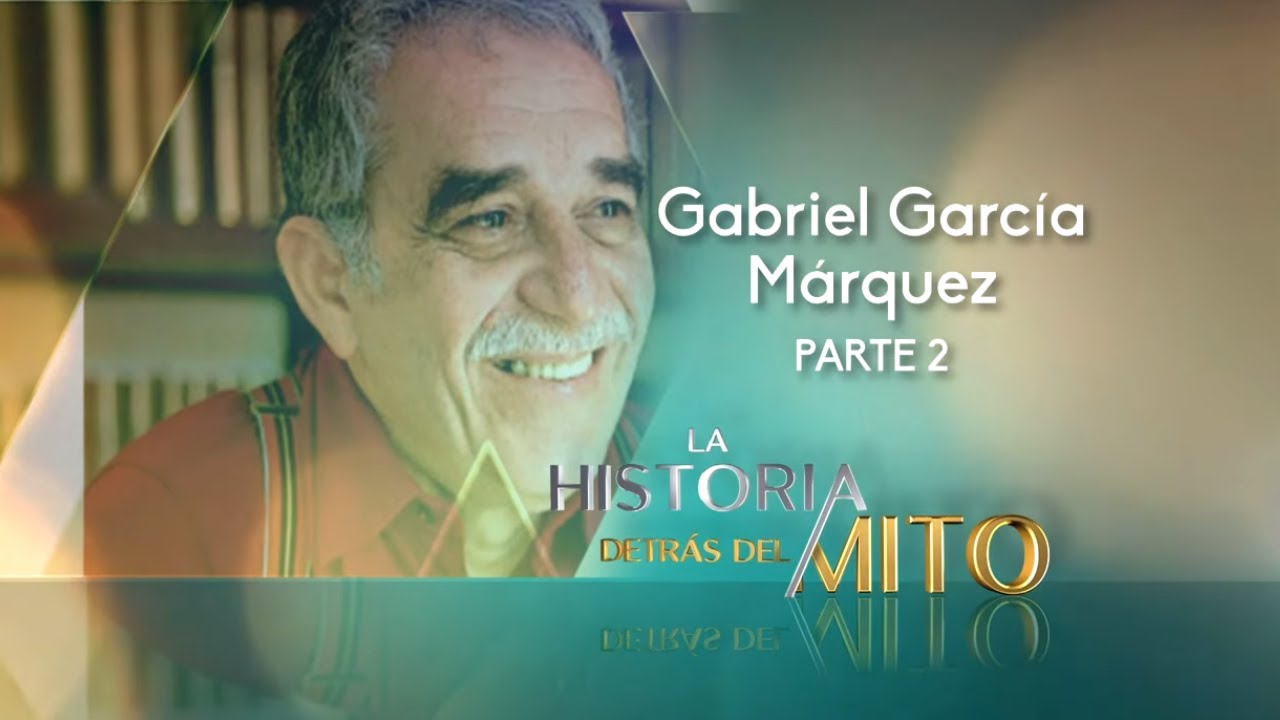 La Historia Detrás Del Mito | Gabriel García Márquez Parte 2