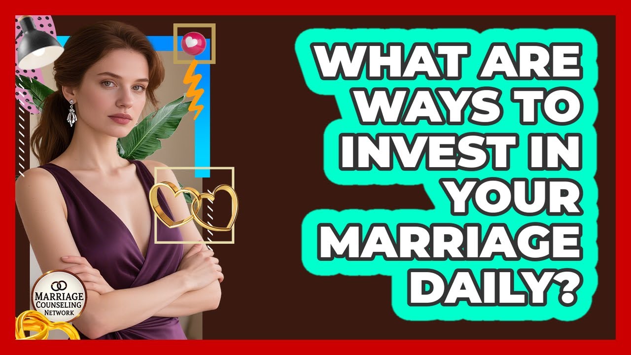 What Are Ways To Invest In Your Marriage Daily?