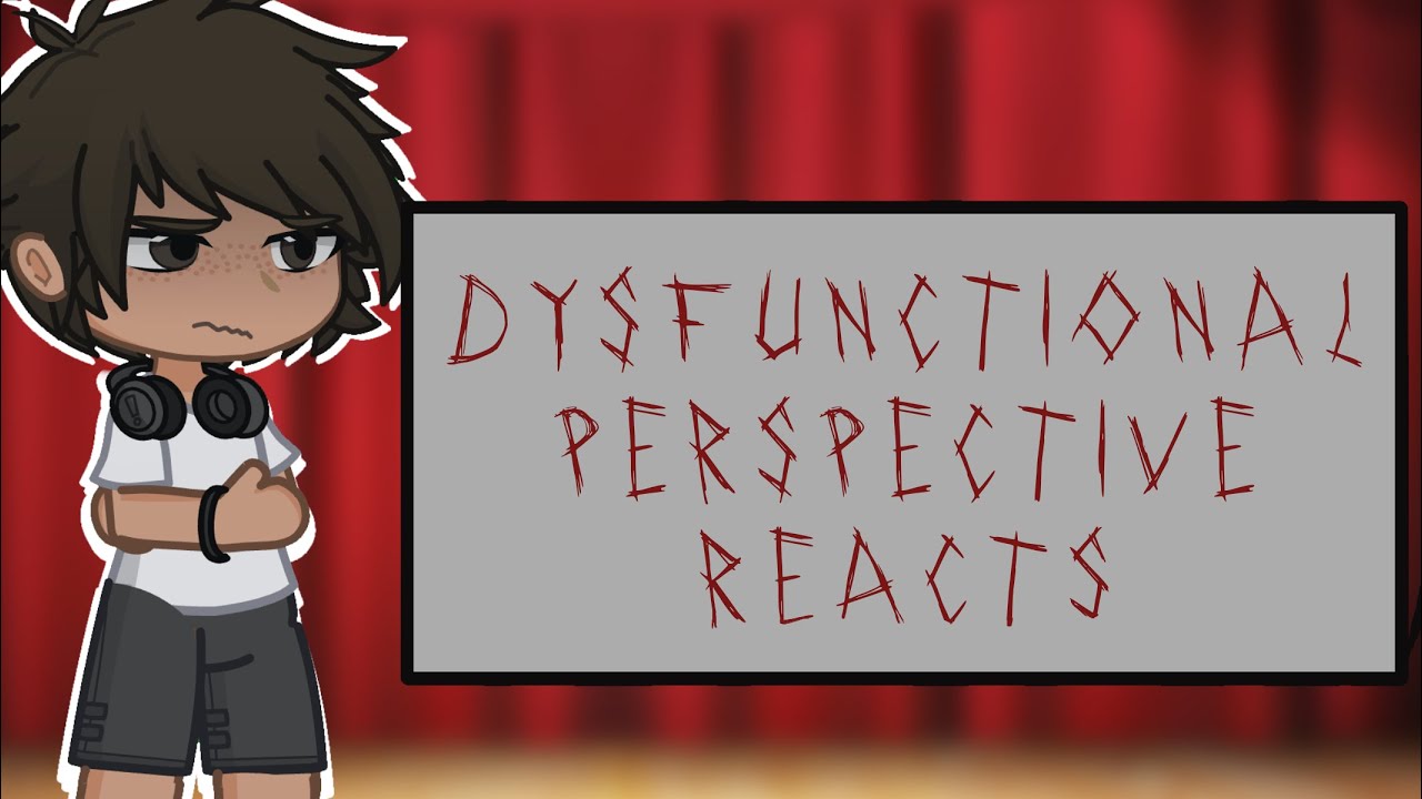 (2x) Dysfunctional perspective reacts(W.I.P.)