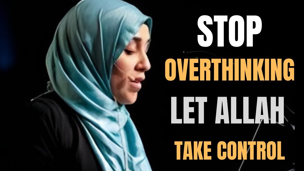 How to Stop Overthinking | Trust Allah’s Plan | Yasmin Mogahed