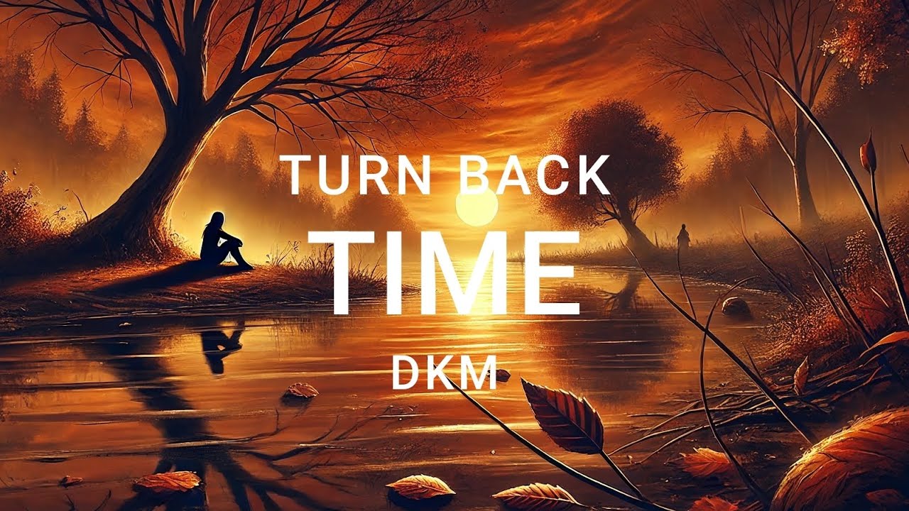TURN BACK TIME-DKM (Official lyric Song)