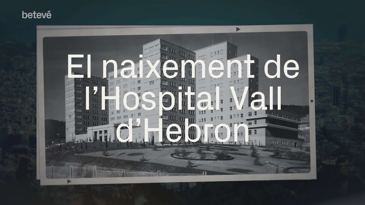 El naixement de l'Hospital Vall d'Hebron | betevé