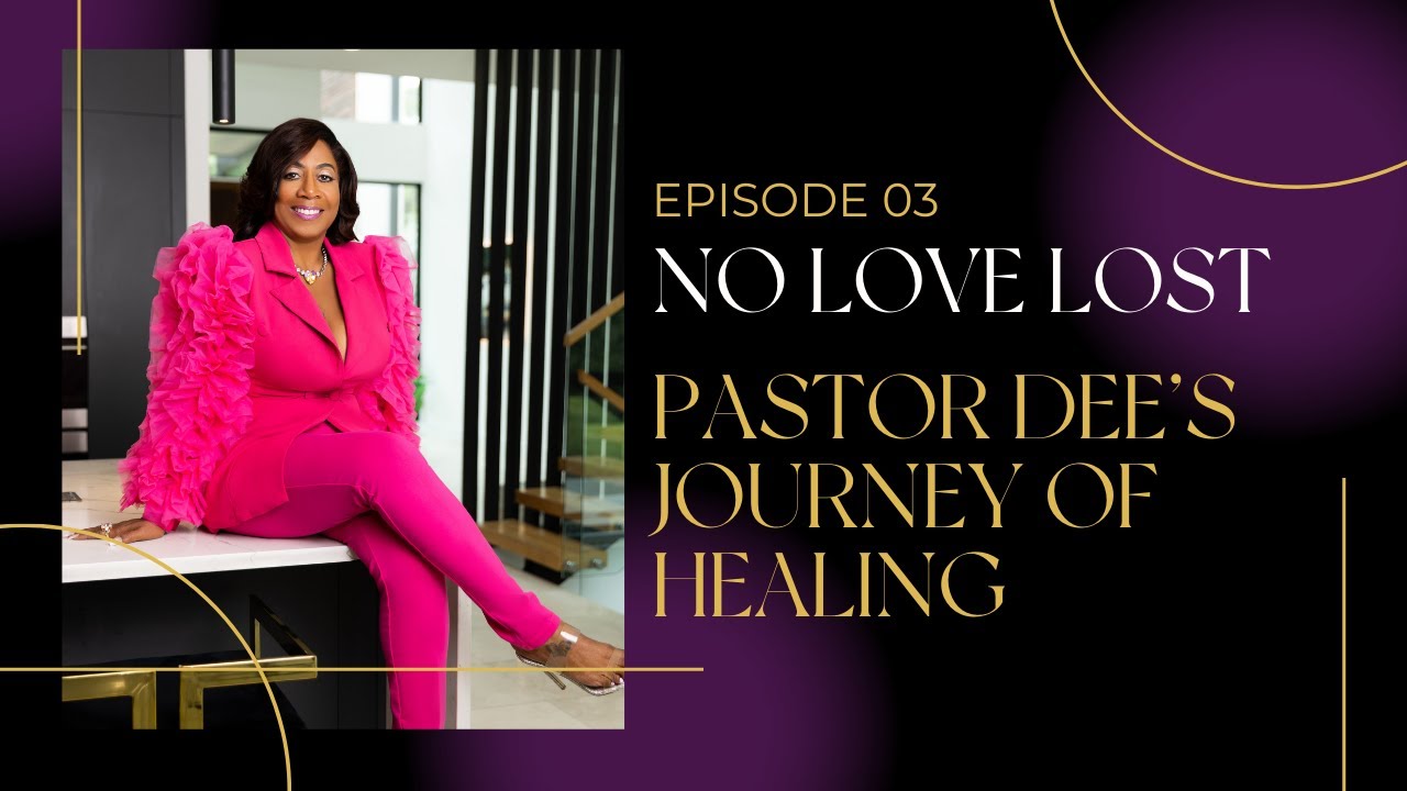 Episode 3| No Love Lost: Pastor Dee's Journey Of Healing