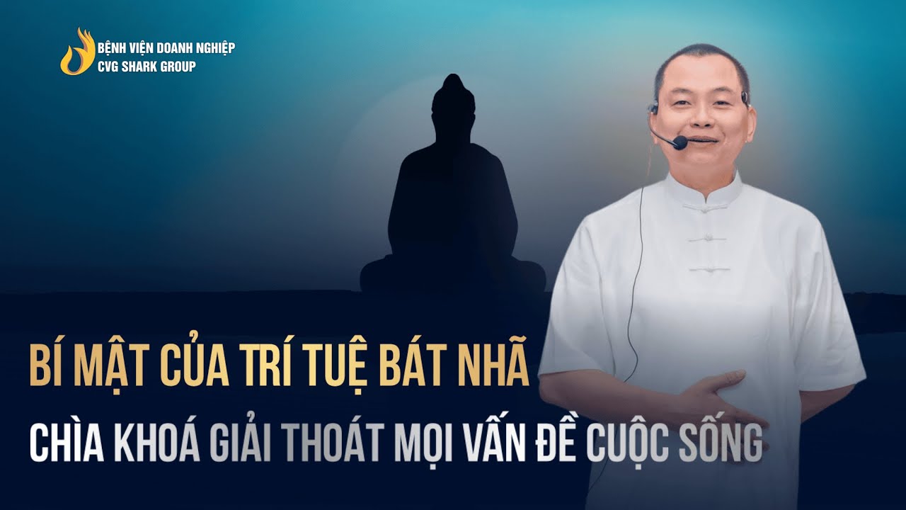 Bí mật của Trí tuệ Bát Nhã – Chìa khoá giải thoát mọi vấn đề cuộc sống | BVDN CVG Shark Group
