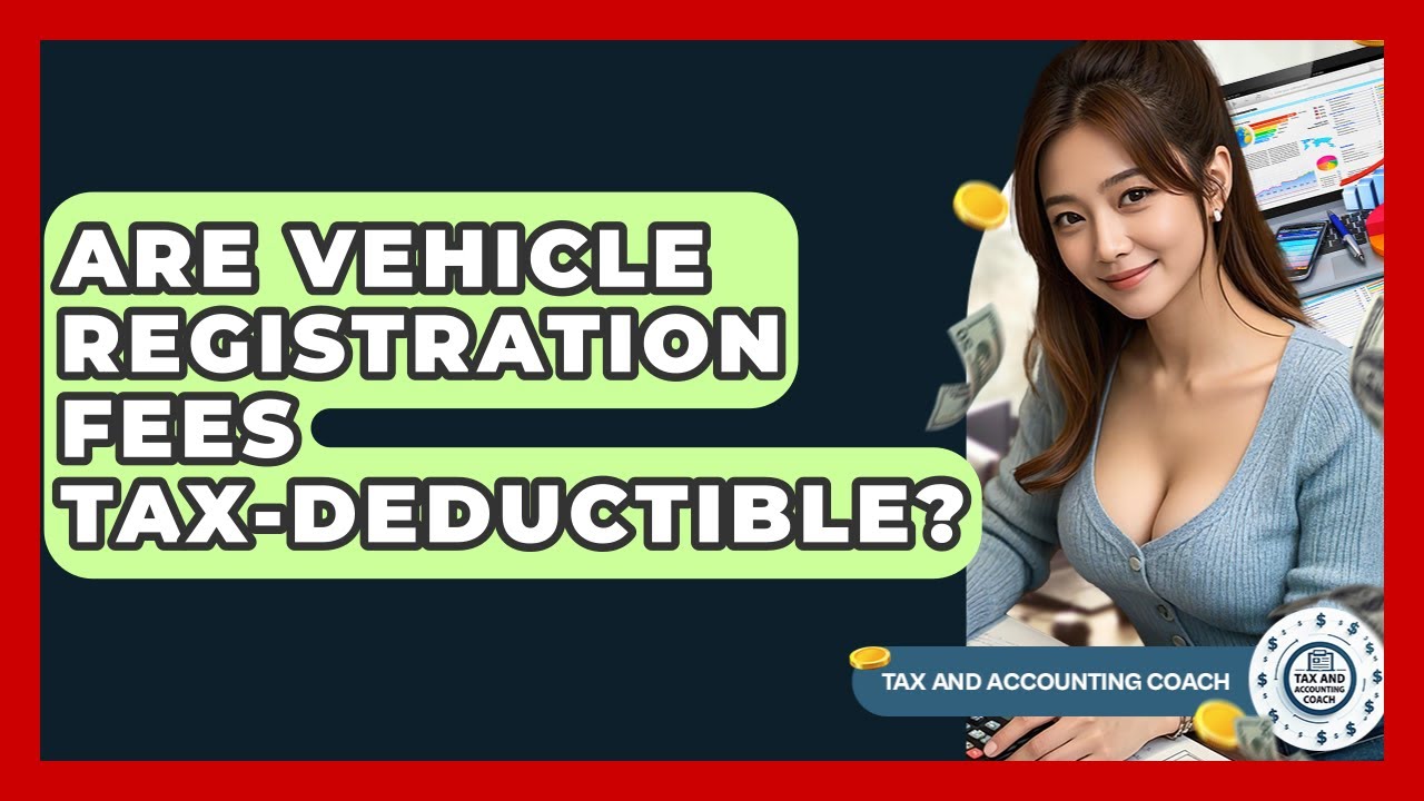 Are Vehicle Registration Fees Tax-deductible? - Tax and Accounting Coach