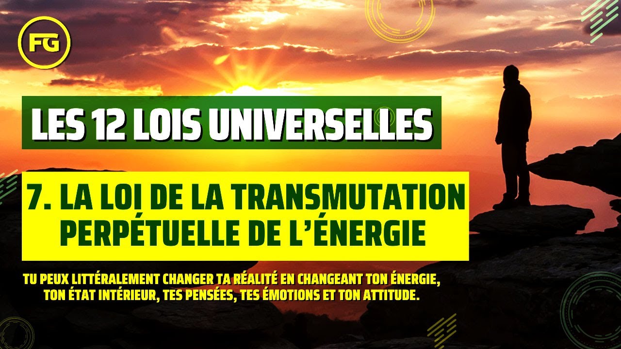 La Loi de la Transmutation Perpétuelle de l’Énergie : Comment transformer sa vie grâce à cette loi