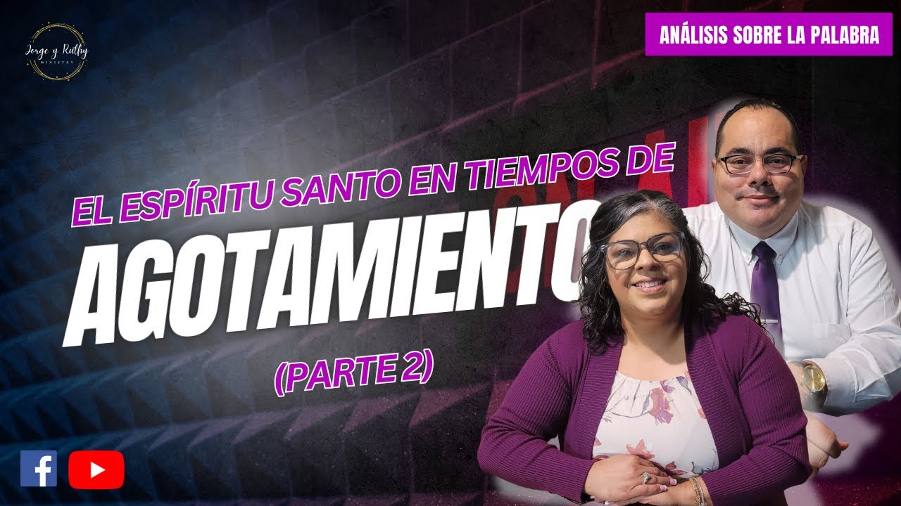 Tema: El Espíritu Santo en tiempos de agotamiento (Parte 2)