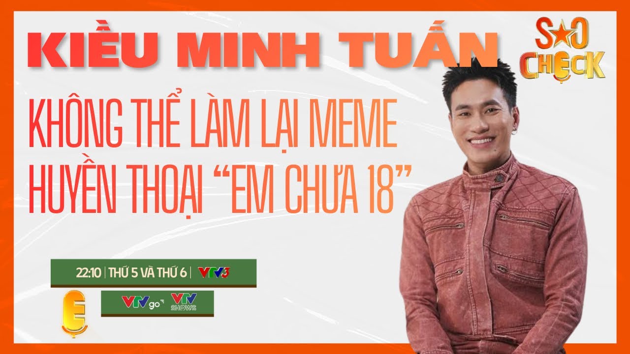 Diễn vi&ecirc;n Kiều Minh Tuấn kh&ocirc;ng thể l&agrave;m lại Meme &ldquo;Em chưa 18&rdquo; | VTV PODCAST | SAO CHECK số 7